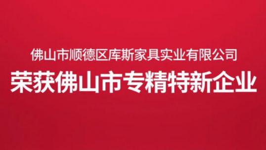 創(chuàng)新不息，載譽(yù)前行｜庫斯家居榮獲佛山市“專精特新”企業(yè)！